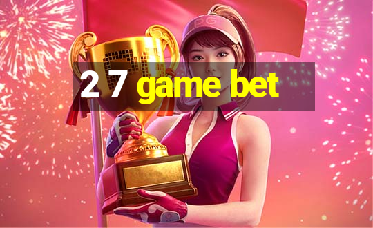 2 7 game bet