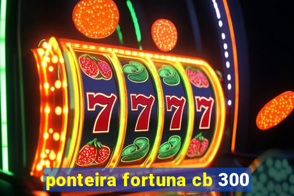 ponteira fortuna cb 300