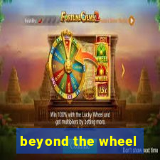 beyond the wheel