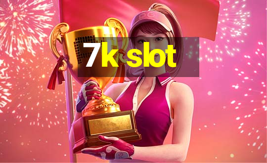 7k slot