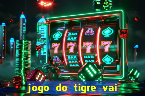 jogo do tigre vai de bet