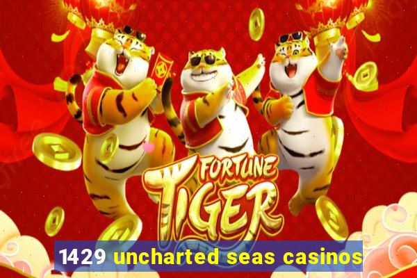 1429 uncharted seas casinos