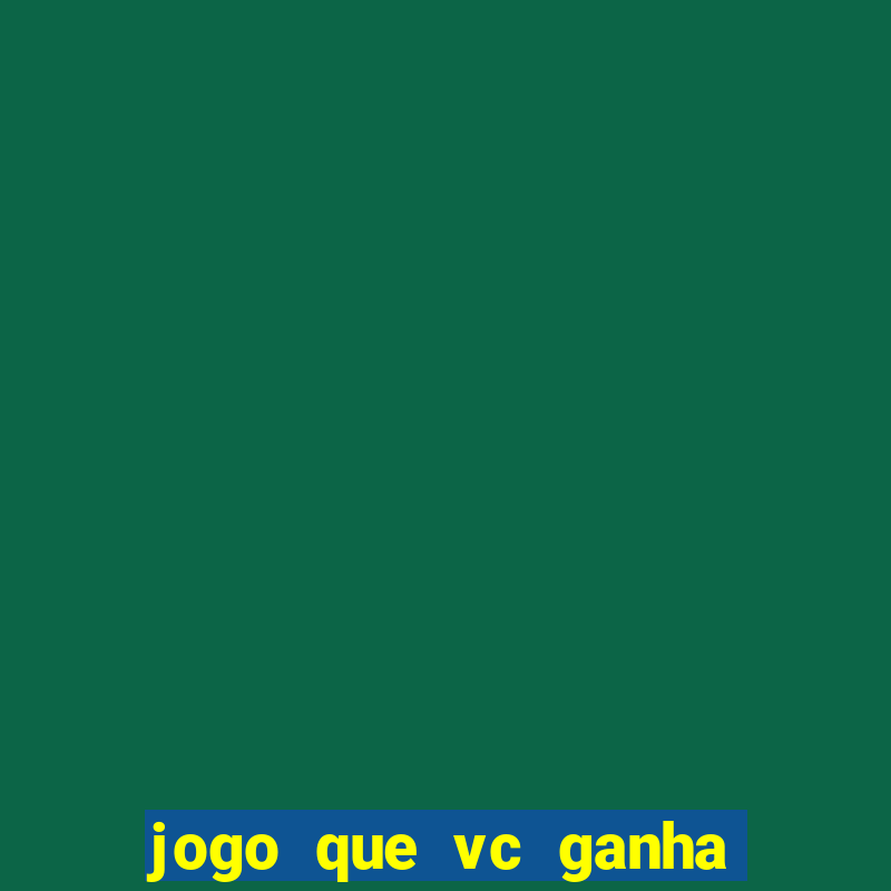 jogo que vc ganha dinheiro de verdade