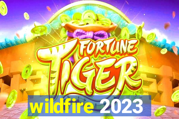 wildfire 2023