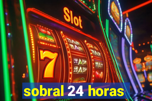 sobral 24 horas