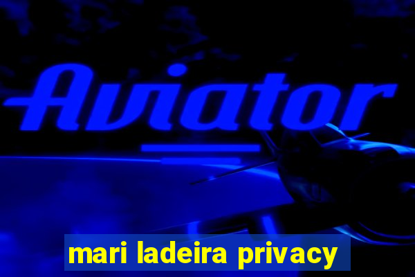 mari ladeira privacy