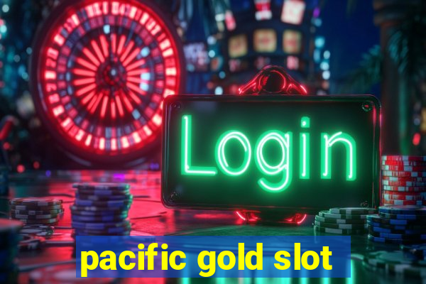 pacific gold slot