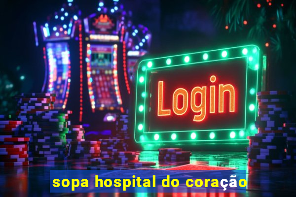 sopa hospital do coração