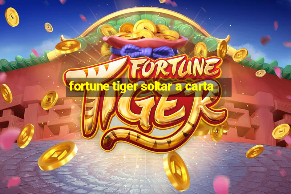 fortune tiger soltar a carta