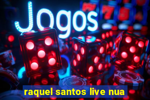 raquel santos live nua