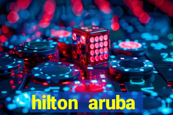 hilton aruba caribbean resort and casino