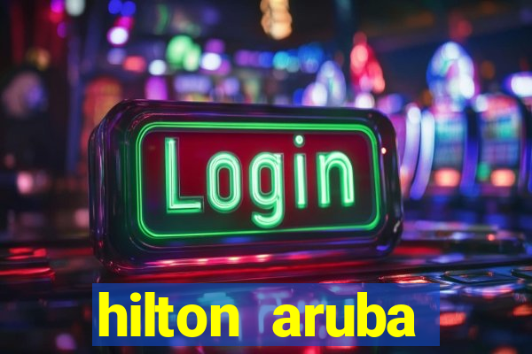 hilton aruba caribbean resort and casino