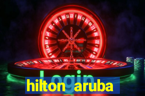 hilton aruba caribbean resort and casino