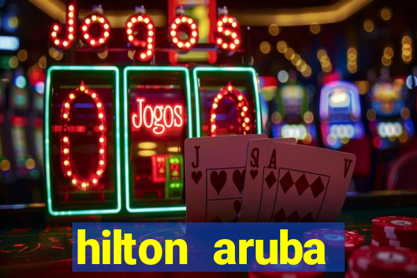 hilton aruba caribbean resort and casino