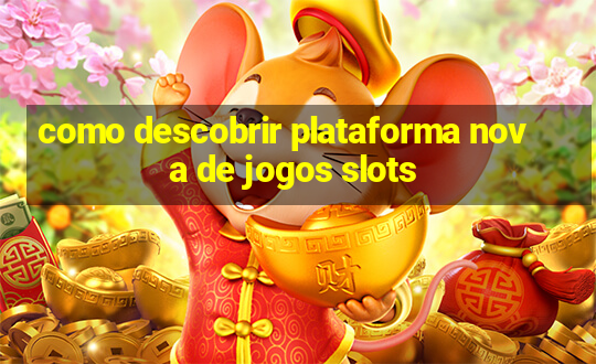 como descobrir plataforma nova de jogos slots