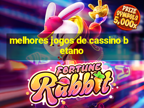 melhores jogos de cassino betano