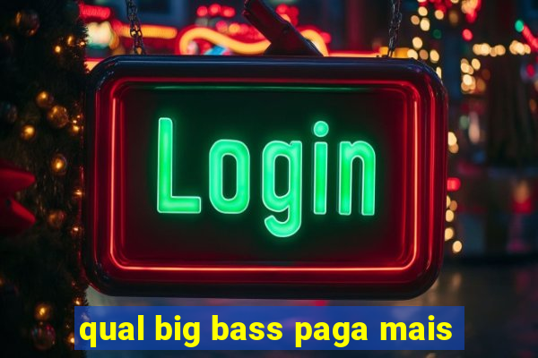 qual big bass paga mais