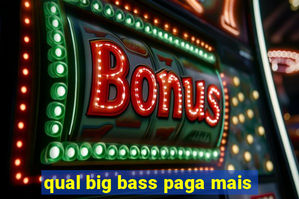 qual big bass paga mais