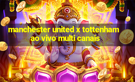 manchester united x tottenham ao vivo multi canais