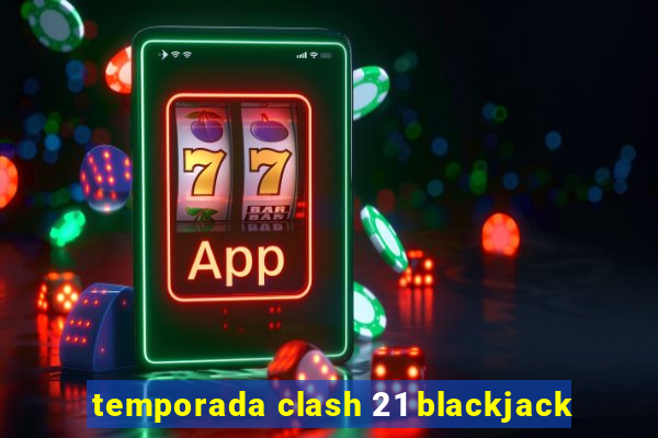 temporada clash 21 blackjack