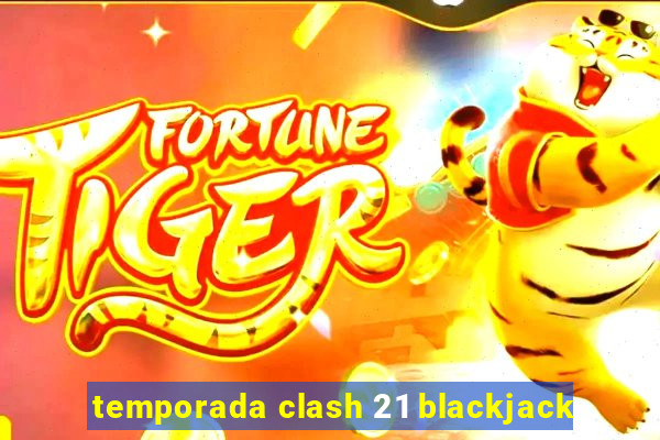 temporada clash 21 blackjack