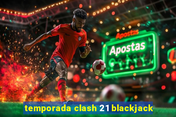 temporada clash 21 blackjack