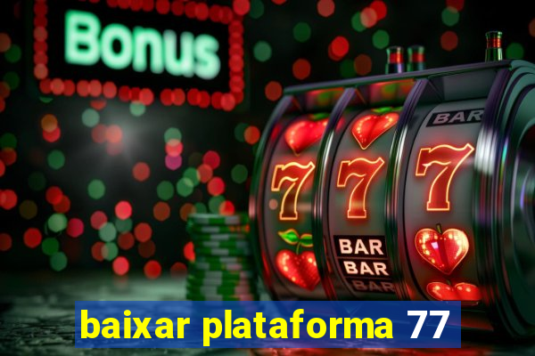 baixar plataforma 77