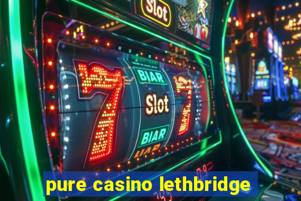 pure casino lethbridge