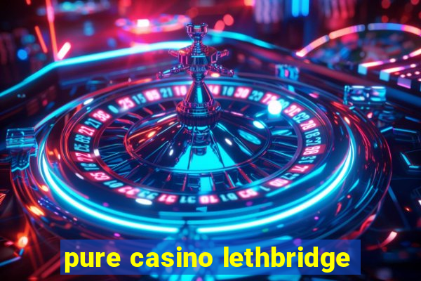 pure casino lethbridge