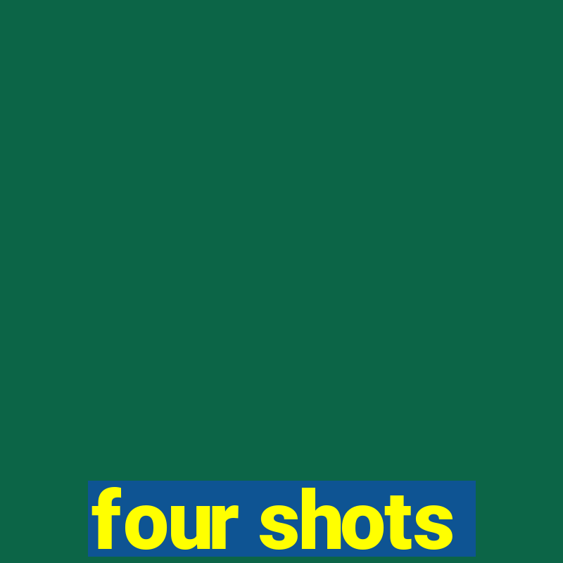 four shots