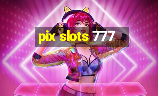 pix slots 777