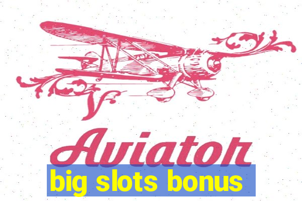 big slots bonus