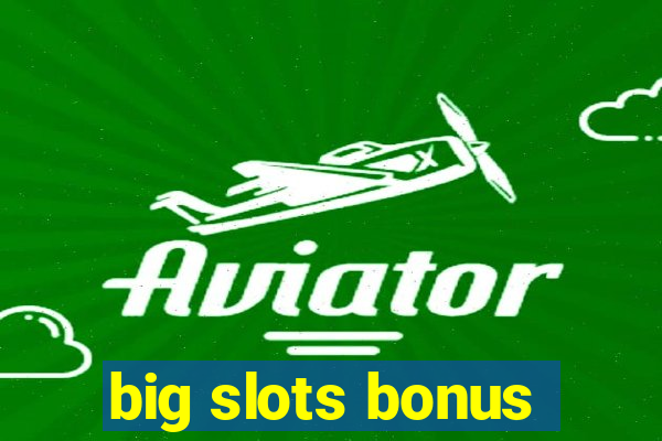 big slots bonus