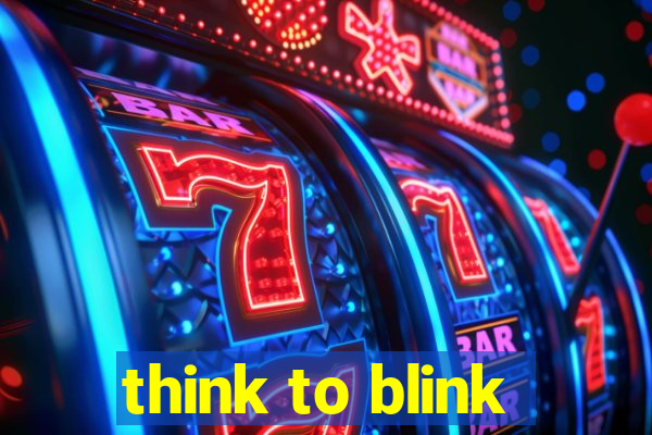 think to blink