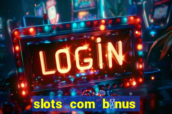 slots com b么nus gr谩tis no cadastro