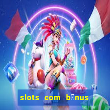 slots com b么nus gr谩tis no cadastro