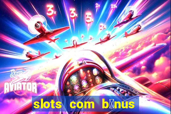 slots com b么nus gr谩tis no cadastro