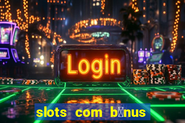 slots com b么nus gr谩tis no cadastro