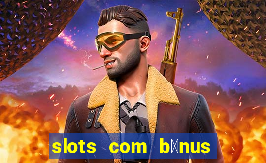 slots com b么nus gr谩tis no cadastro