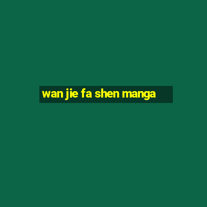 wan jie fa shen manga