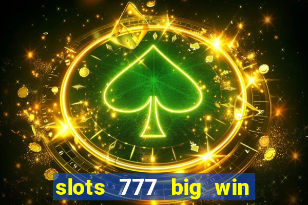 slots 777 big win paga mesmo