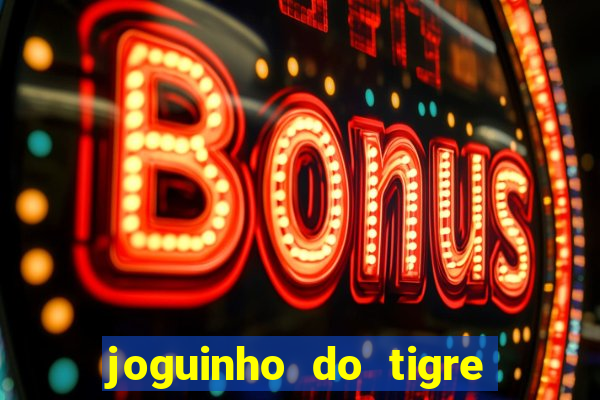 joguinho do tigre que ganha dinheiro