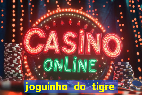 joguinho do tigre que ganha dinheiro