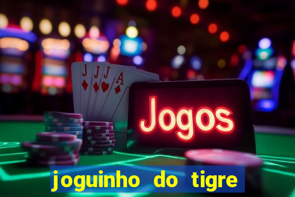 joguinho do tigre que ganha dinheiro