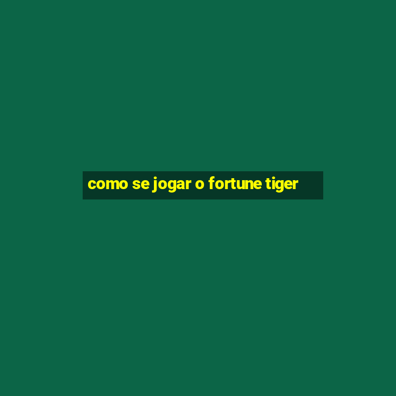 como se jogar o fortune tiger