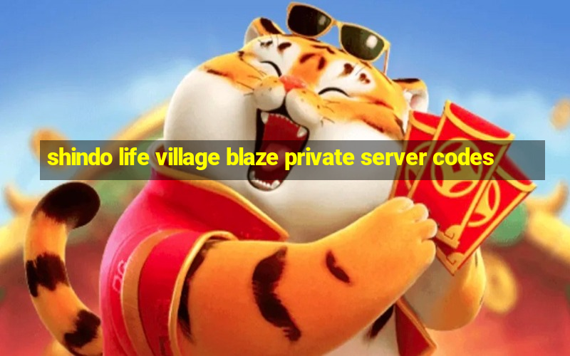 shindo life village blaze private server codes