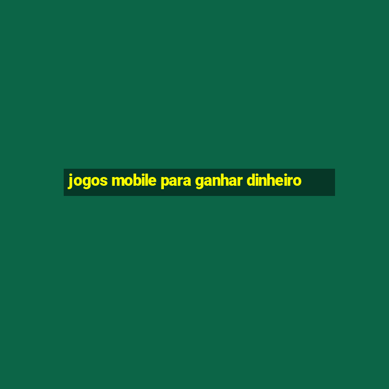 jogos mobile para ganhar dinheiro