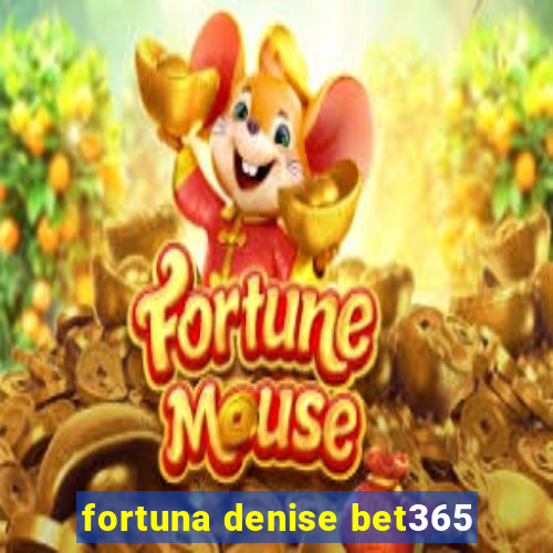 fortuna denise bet365