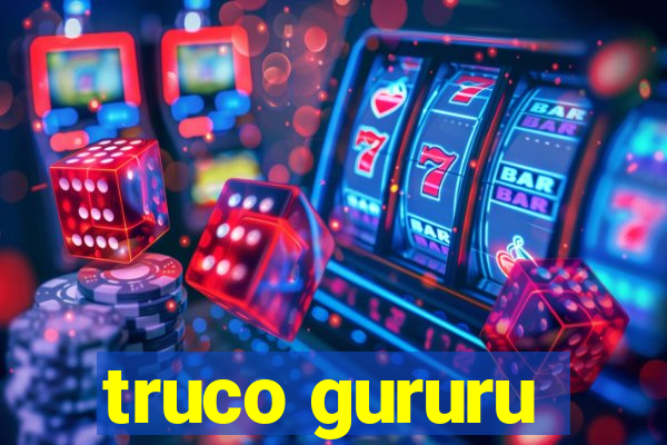 truco gururu