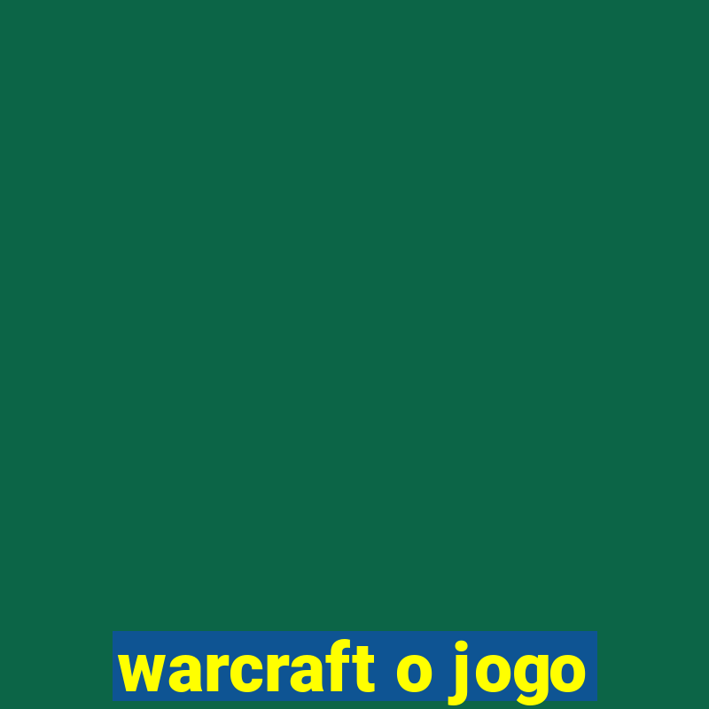 warcraft o jogo